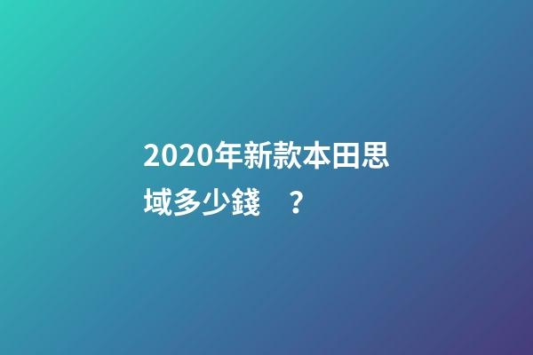 2020年新款本田思域多少錢？